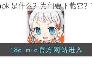 18c.mic.apk 是什么？为何要下载它？有何风险？