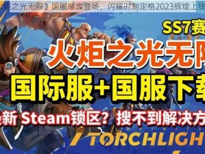 《火炬之光无限》国服璀璨登场，闪耀时刻定格2023辉煌上线时刻