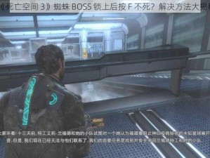 《死亡空间 3》蜘蛛 BOSS 锁上后按 F 不死？解决方法大揭秘