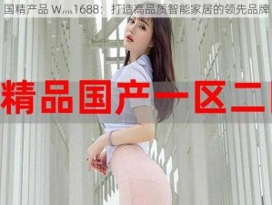 国精产品 W灬1688：打造高品质智能家居的领先品牌