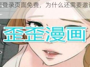 歪歪漫画登录页面免费，为什么还需要邀请码？如何获取？