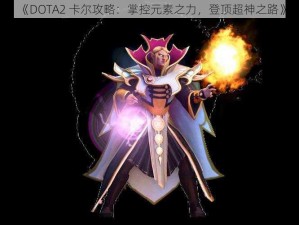 《DOTA2 卡尔攻略：掌控元素之力，登顶超神之路》