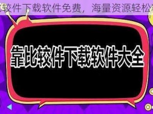 靠比较件下载软件免费，海量资源轻松获取