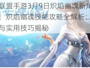 女神联盟手游3月9日炽焰幽魂新角色上线，炽焰幽魂技能攻略全解析：战斗指南与实用技巧揭秘