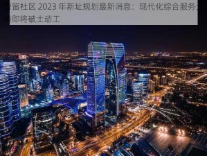 曹留社区 2023 年新址规划最新消息：现代化综合服务大楼即将破土动工