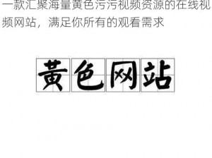 一款汇聚海量黄色污污视频资源的在线视频网站，满足你所有的观看需求