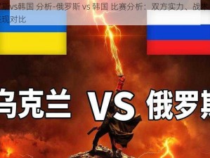 俄罗斯vs韩国 分析-俄罗斯 vs 韩国 比赛分析：双方实力、战术及近期表现对比