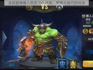 全民超神兽人欧克 1V1 战场：策略与技巧的对决