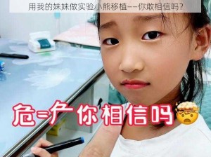 用我的妹妹做实验小熊移植——你敢相信吗？