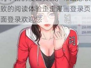 一款优质的漫画阅读应用，拥有丰富的漫画资源，带给您极致的阅读体验歪歪漫画登录页面登录欢迎您