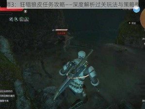 巫师3：狂猎狼皮任务攻略——深度解析过关玩法与策略指南