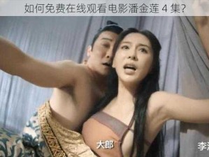 如何免费在线观看电影潘金莲 4 集？