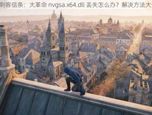 《刺客信条：大革命 nvgsa.x64.dll 丢失怎么办？解决方法大全》