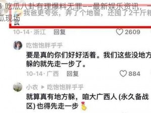 911 吃瓜八卦有理爆料无罪——最新娱乐资讯，一手吃瓜现场