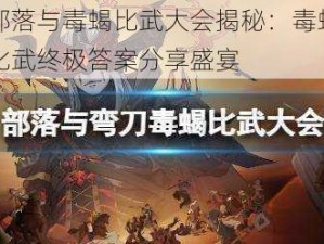 部落与毒蝎比武大会揭秘：毒蝎比武终极答案分享盛宴