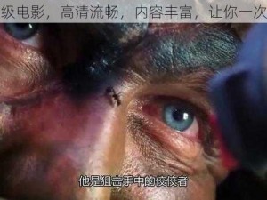 免费三级电影，高清流畅，内容丰富，让你一次看个够