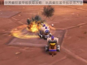 魔兽世界癫狂装甲舰获取攻略：玩具癫狂装甲舰获得方法详解