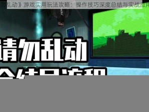 《请勿乱动》游戏实用玩法攻略：操作技巧深度总结与实战应用指南