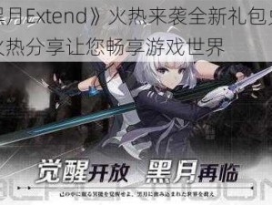 《黑月Extend》火热来袭全新礼包兑换码火热分享让您畅享游戏世界