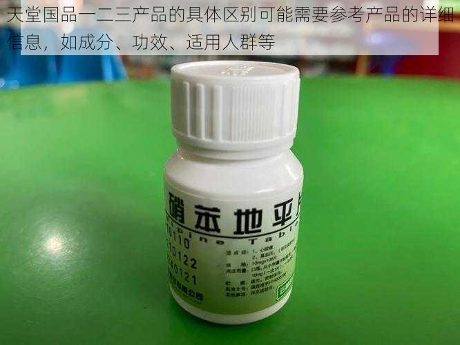 天堂国品一二三产品的具体区别可能需要参考产品的详细信息，如成分、功效、适用人群等