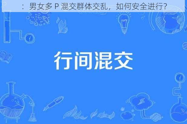 ：男女多 P 混交群体交乱，如何安全进行？