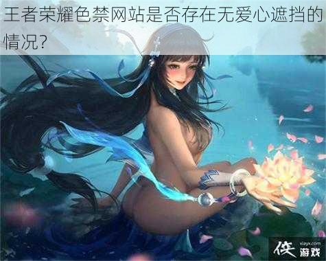 王者荣耀色禁网站是否存在无爱心遮挡的情况？