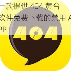 一款提供 404 黄台软件免费下载的禁用 APP