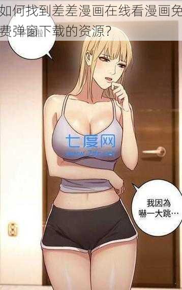 如何找到差差漫画在线看漫画免费弹窗下载的资源？