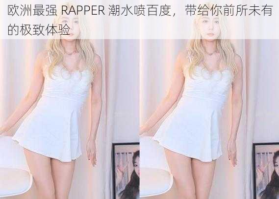 欧洲最强 RAPPER 潮水喷百度，带给你前所未有的极致体验