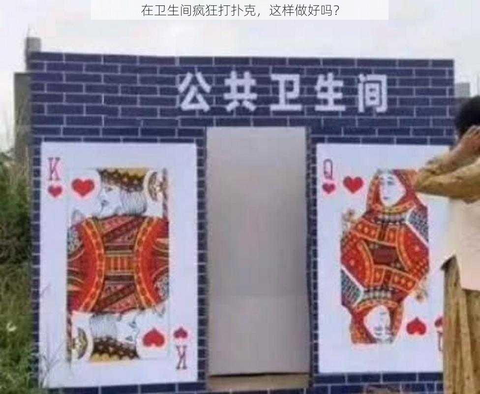 在卫生间疯狂打扑克，这样做好吗？