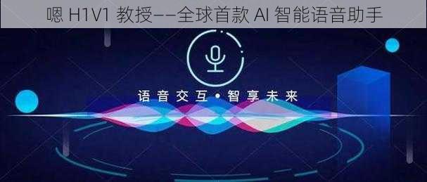 嗯 H1V1 教授——全球首款 AI 智能语音助手