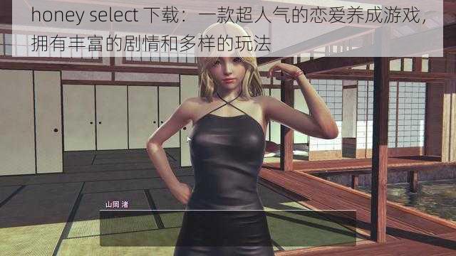 honey select 下载：一款超人气的恋爱养成游戏，拥有丰富的剧情和多样的玩法