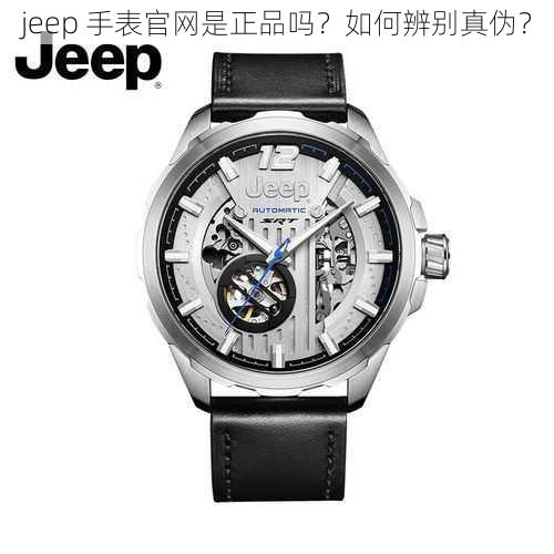 jeep 手表官网是正品吗？如何辨别真伪？