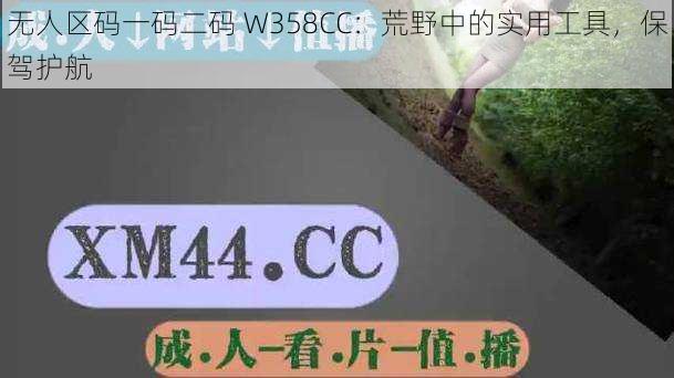 无人区码一码二码 W358CC：荒野中的实用工具，保驾护航