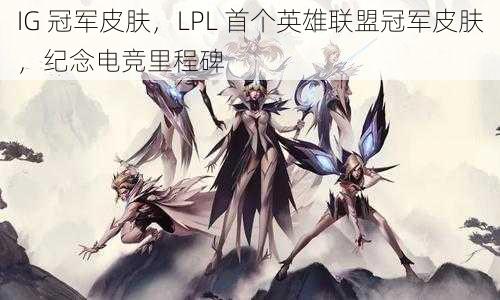 IG 冠军皮肤，LPL 首个英雄联盟冠军皮肤，纪念电竞里程碑