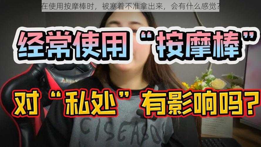 在使用按摩棒时，被塞着不准拿出来，会有什么感觉？