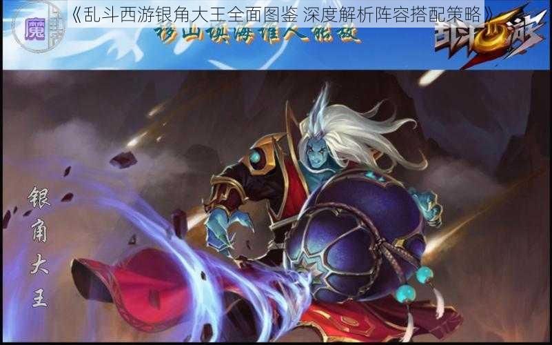 《乱斗西游银角大王全面图鉴 深度解析阵容搭配策略》