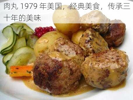 肉丸 1979 年美国，经典美食，传承三十年的美味