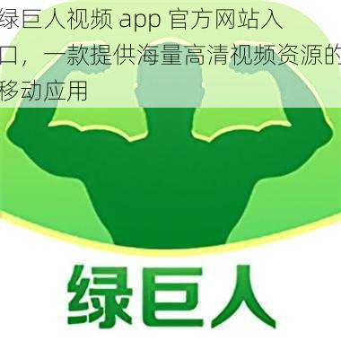 绿巨人视频 app 官方网站入口，一款提供海量高清视频资源的移动应用