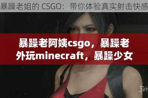 暴躁老姐的 CSGO：带你体验真实射击快感