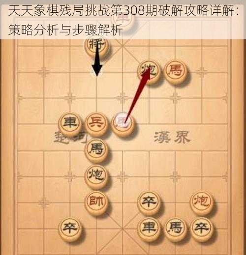 天天象棋残局挑战第308期破解攻略详解：策略分析与步骤解析