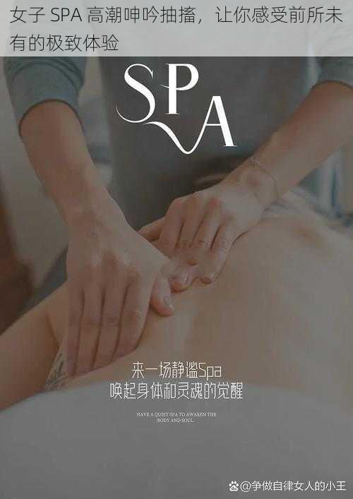 女子 SPA 高潮呻吟抽搐，让你感受前所未有的极致体验