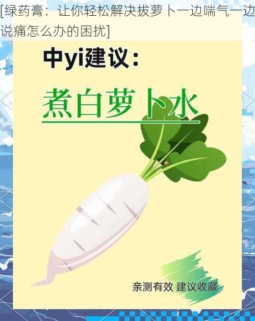 [绿药膏：让你轻松解决拔萝卜一边喘气一边说痛怎么办的困扰]