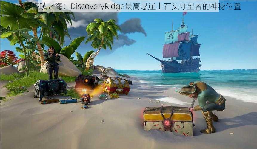 探索盗贼之海：DiscoveryRidge最高悬崖上石头守望者的神秘位置