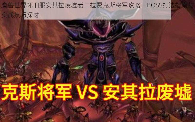 魔兽世界怀旧服安其拉废墟老二拉贾克斯将军攻略：BOSS打法指南与实战技巧探讨