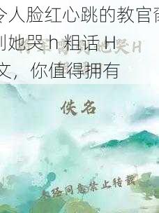 令人脸红心跳的教官脔到她哭 h 粗话 H 文，你值得拥有