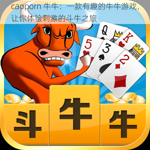 caoporn 牛牛：一款有趣的牛牛游戏，让你体验刺激的斗牛之旅