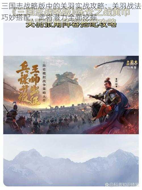 三国志战略版中的关羽实战攻略：关羽战法巧妙搭配，武将潜力全面挖掘