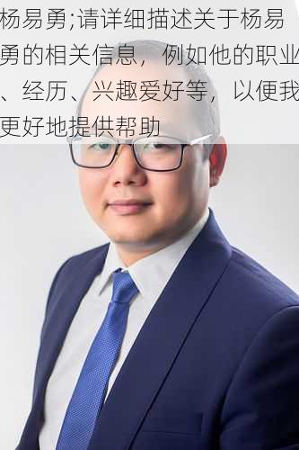 杨易勇;请详细描述关于杨易勇的相关信息，例如他的职业、经历、兴趣爱好等，以便我更好地提供帮助