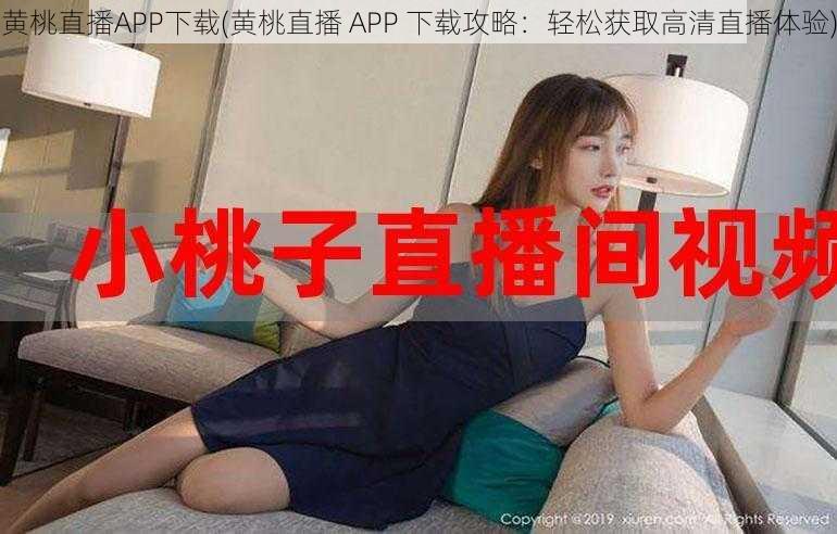 黄桃直播APP下载(黄桃直播 APP 下载攻略：轻松获取高清直播体验)